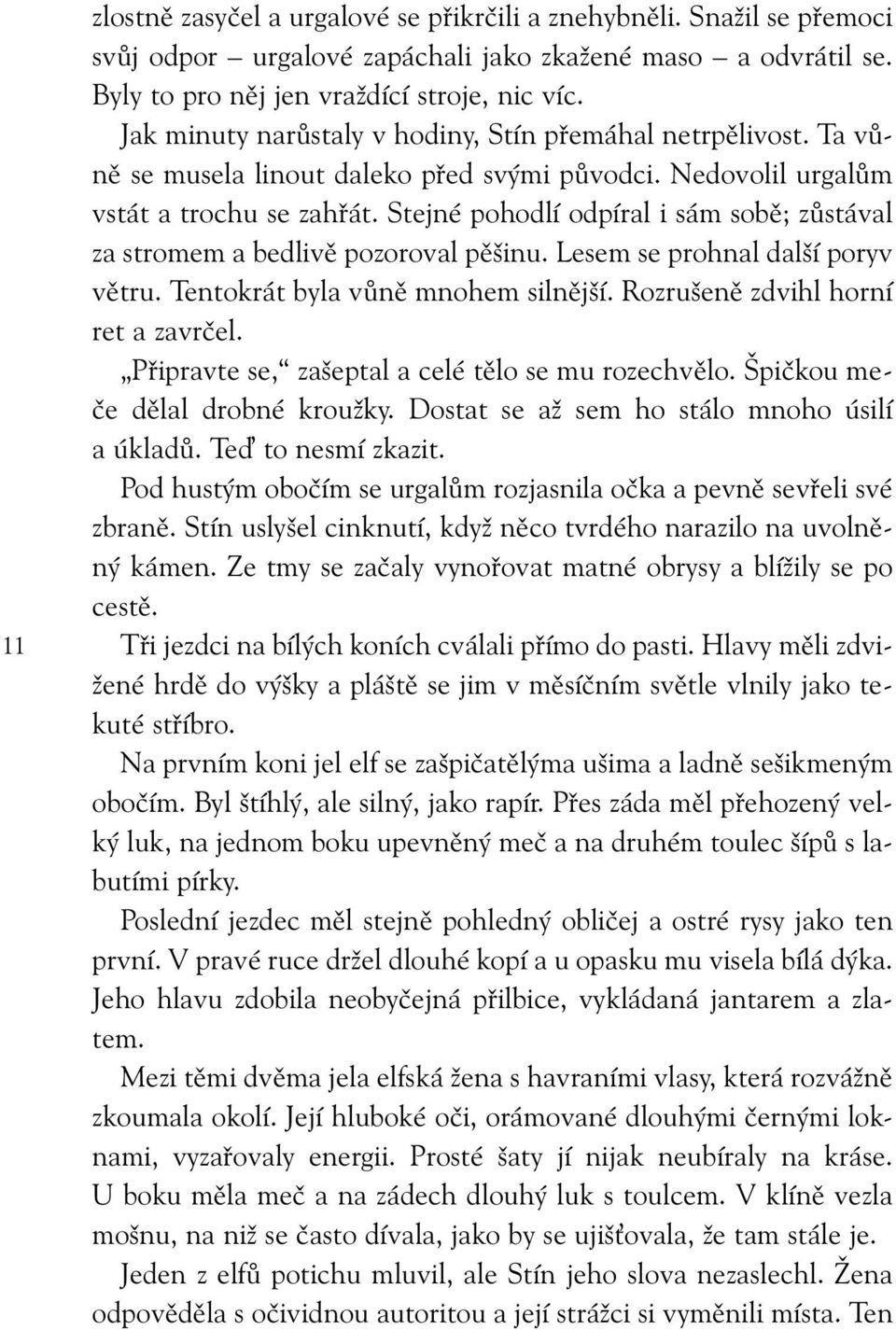 Stejné pohodlí odpíral i sám sobě; zůstával za stromem a bedlivě pozoroval pěšinu. Lesem se prohnal další poryv větru. Tentokrát byla vůně mnohem silnější. Rozrušeně zdvihl horní ret a zavrčel.