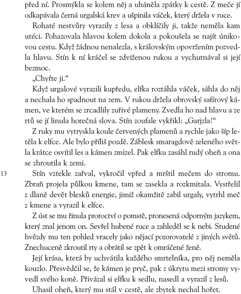 Když žádnou nenalezla, s královským opovržením pozvedla hlavu. Stín k ní kráčel se zdviženou rukou a vychutnával si její bezmoc. Chy te ji.