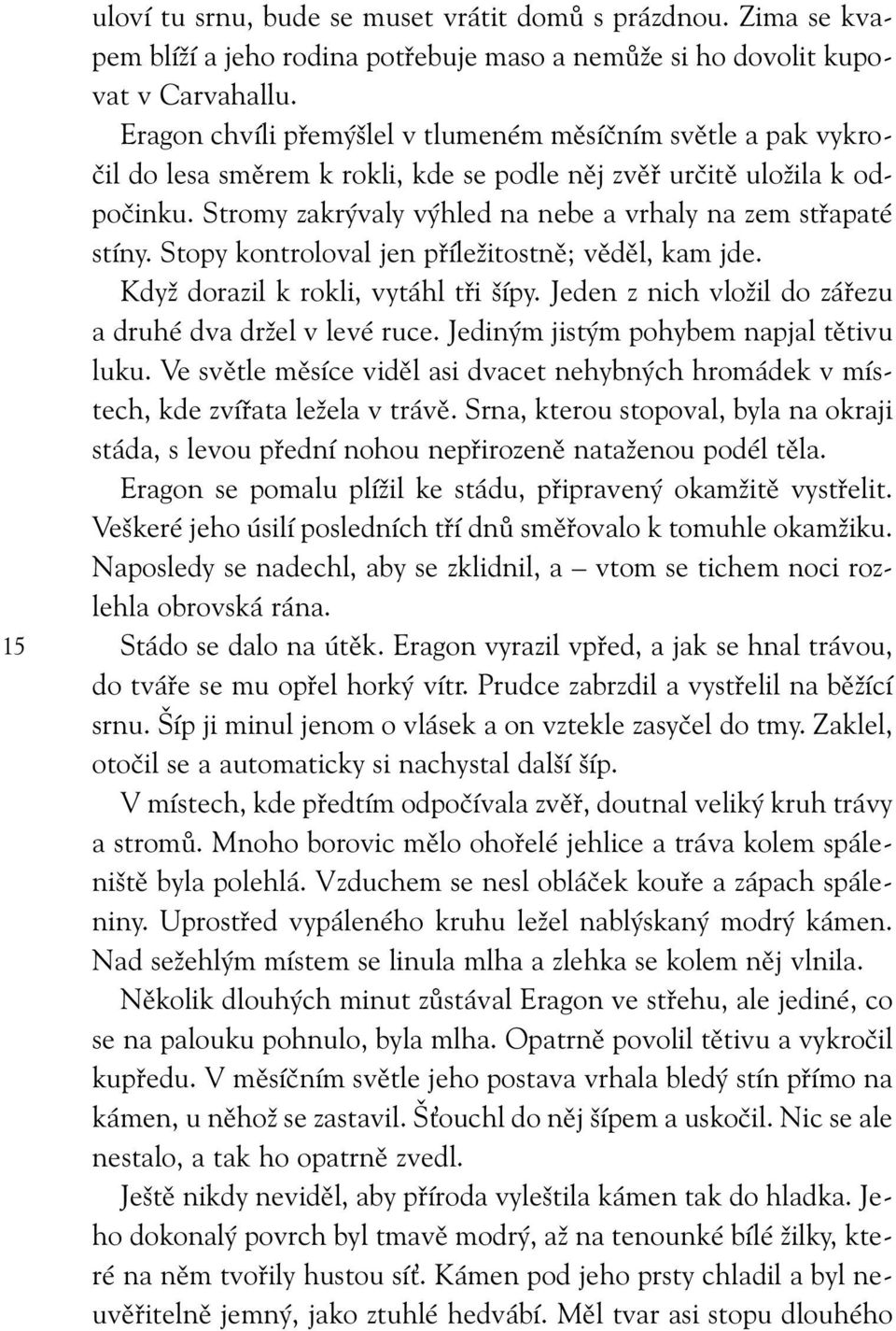 Stromy zakrývaly výhled na nebe a vrhaly na zem střapaté stíny. Stopy kontroloval jen příležitostně; věděl, kam jde. Když dorazil k rokli, vytáhl tři šípy.