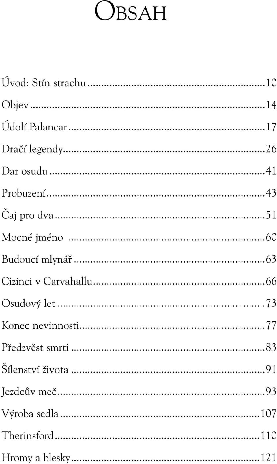 ..63 Cizinci v Carvahallu...66 Osudový let...73 Konec nevinnosti...77 Předzvěst smrti.