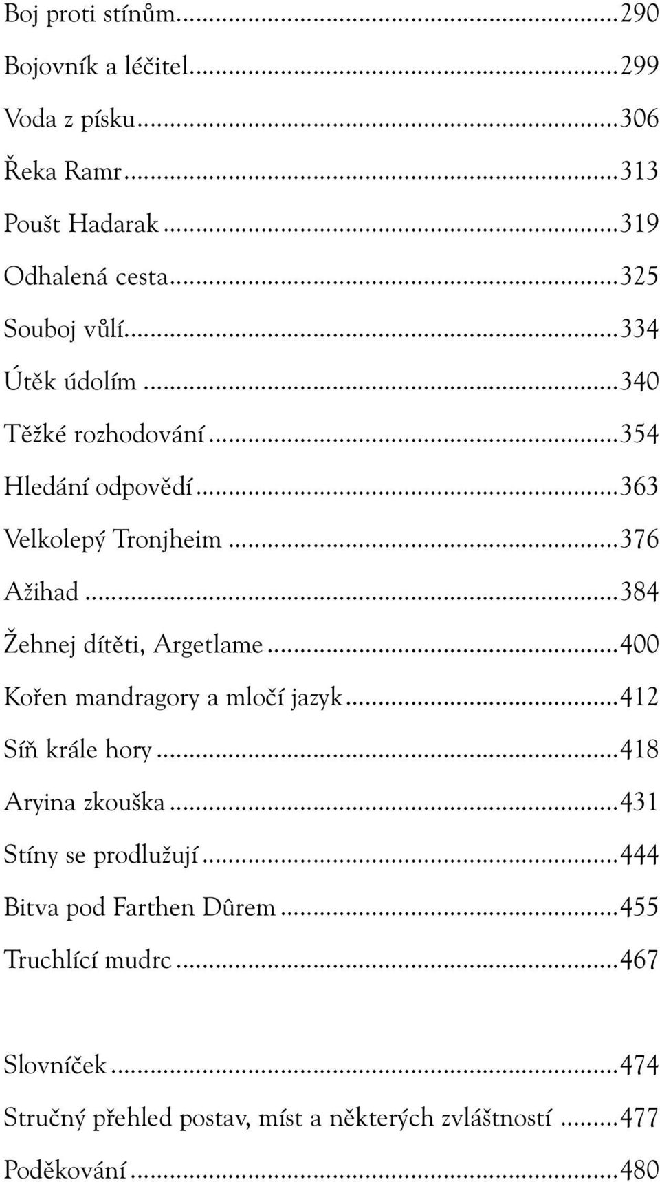 ..384 Žehnej dítěti, Argetlame...400 Kořen mandragory a mločí jazyk...412 Síň krále hory...418 Aryina zkouška.