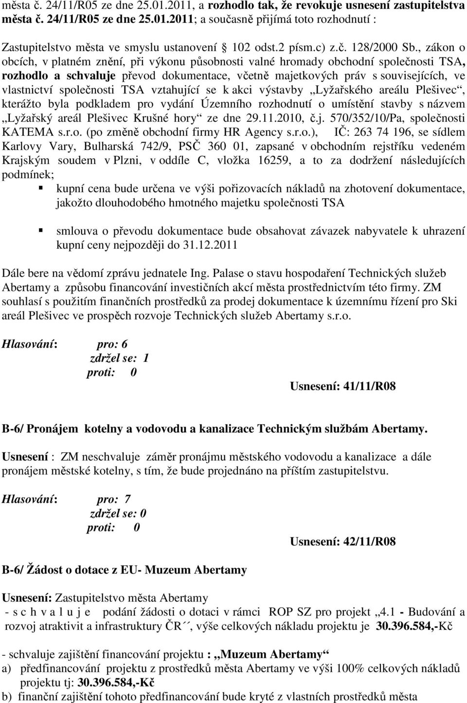 , zákon o obcích, v platném znění, při výkonu působnosti valné hromady obchodní společnosti TSA, rozhodlo a schvaluje převod dokumentace, včetně majetkových práv s souvisejících, ve vlastnictví