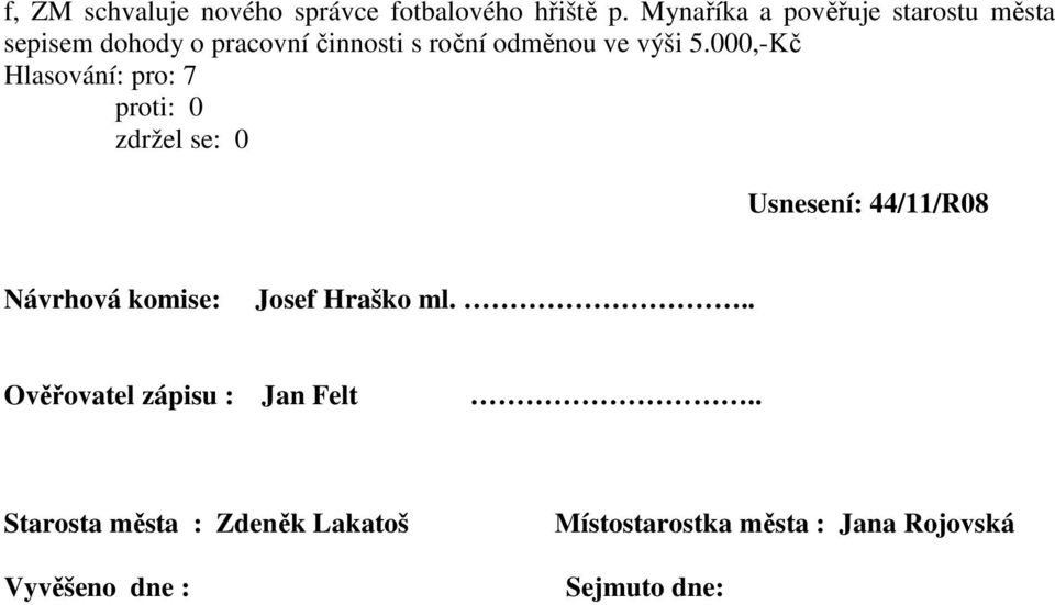odměnou ve výši 5.000,-Kč 44/11/R08 Návrhová komise: Josef Hraško ml.