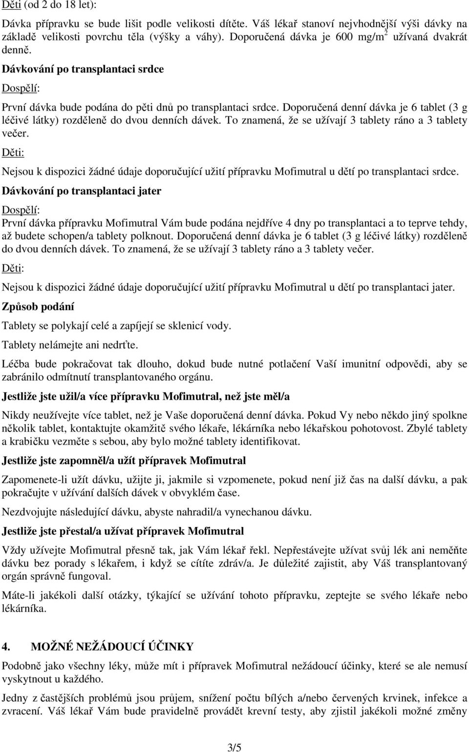 Doporučená denní dávka je 6 tablet (3 g léčivé látky) rozděleně do dvou denních dávek. To znamená, že se užívají 3 tablety ráno a 3 tablety večer.