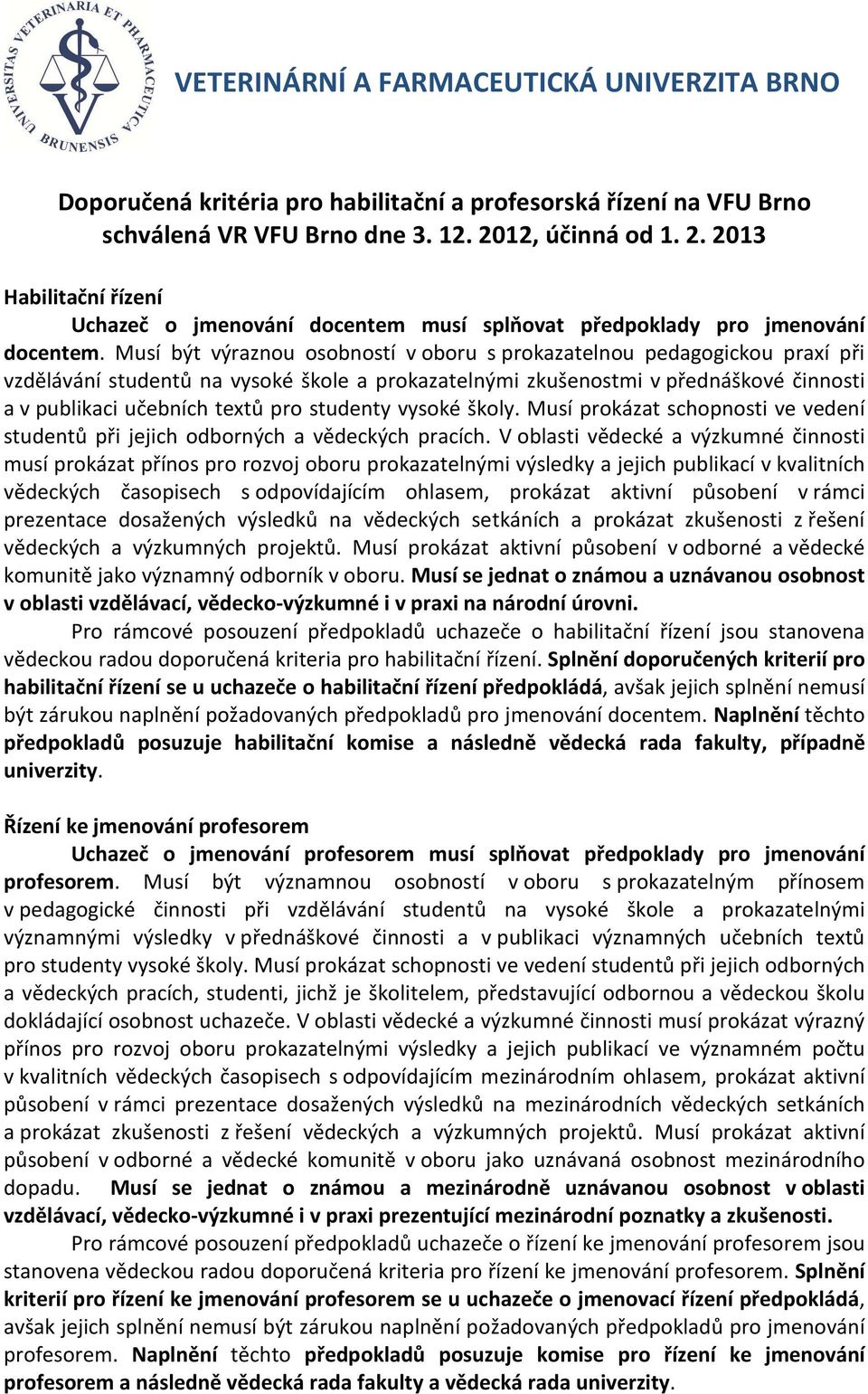 studenty vysoké školy. Musí prokázat schopnosti ve vedení studentů při jejich odborných a vědeckých pracích.