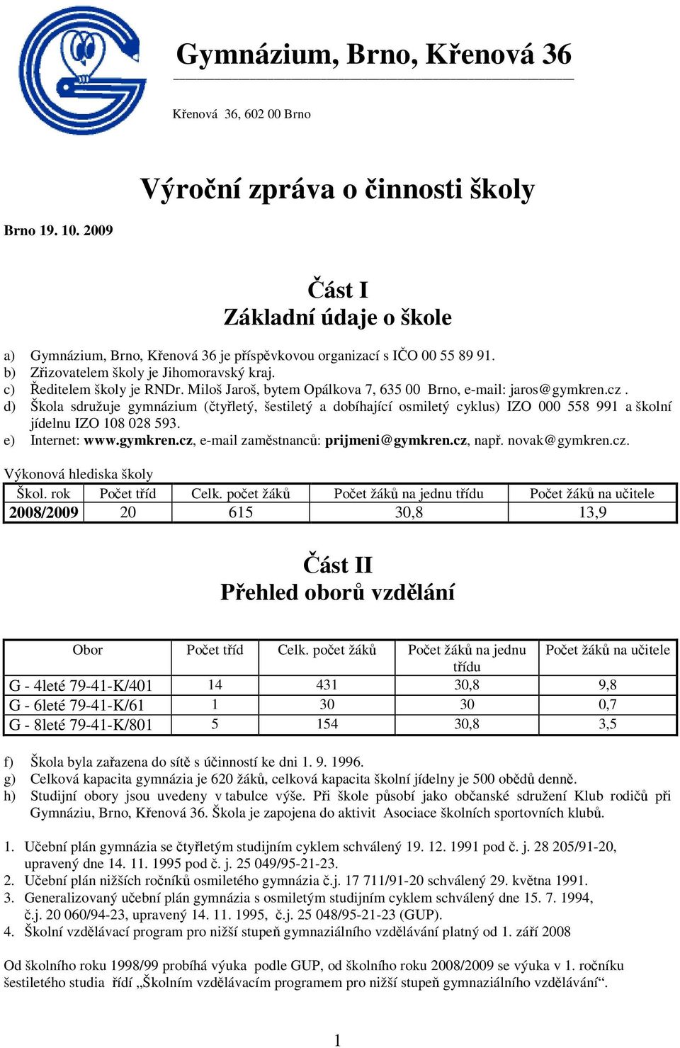 d) Škola sdružuje gymnázium (tyletý, šestiletý a dobíhající osmiletý cyklus) IZO 000 558 991 a školní jídelnu IZO 108 028 593. e) Internet: www.gymkren.cz, e-mail zamstnanc: prijmeni@gymkren.cz, nap.