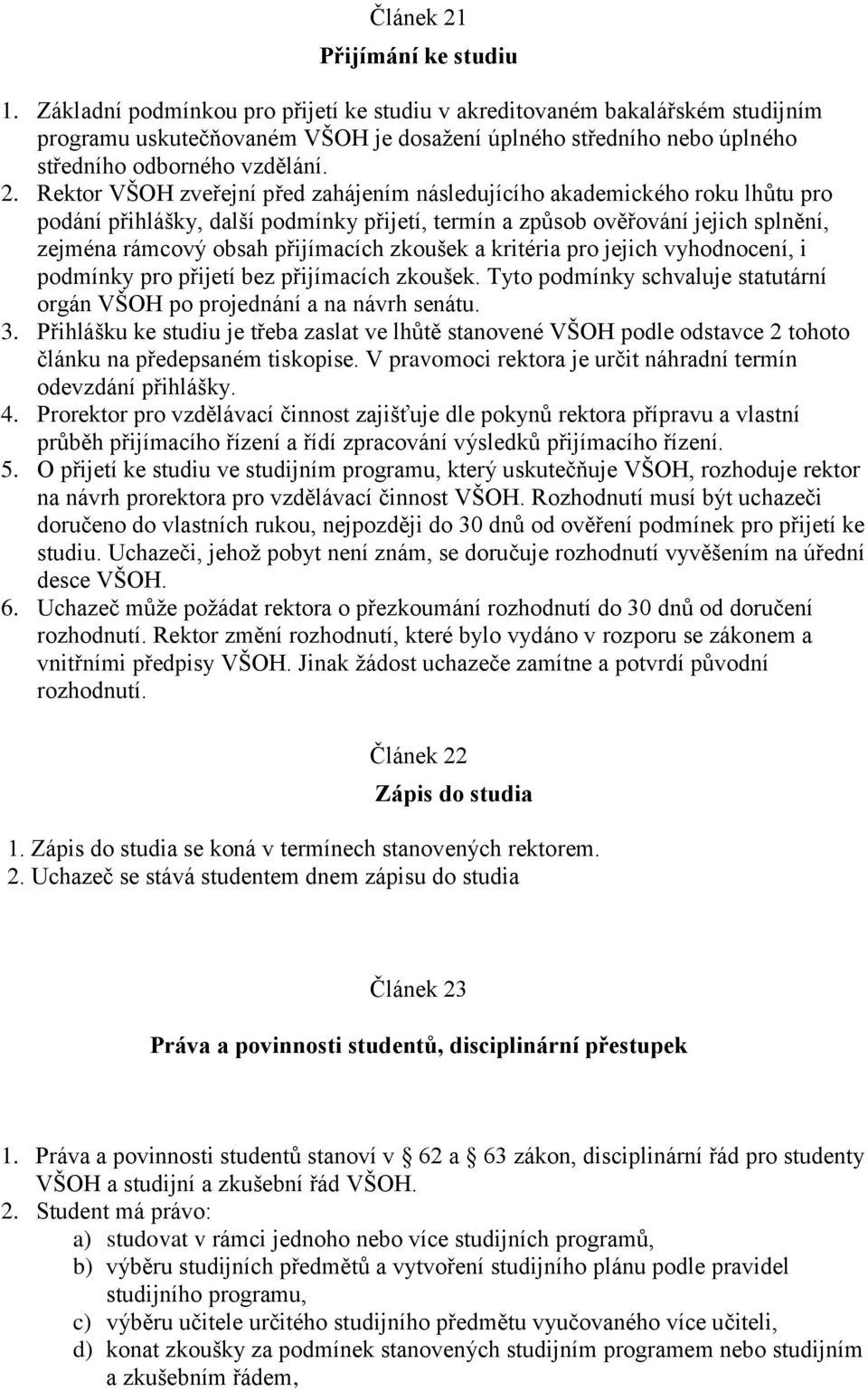 Rektor VŠOH zveřejní před zahájením následujícího akademického roku lhůtu pro podání přihlášky, další podmínky přijetí, termín a způsob ověřování jejich splnění, zejména rámcový obsah přijímacích