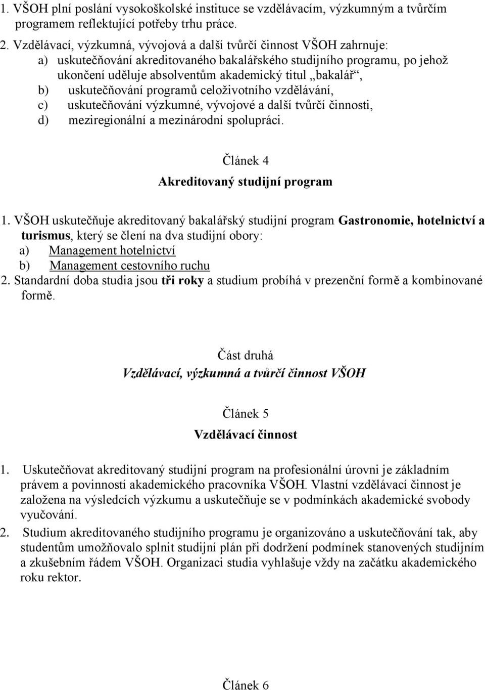 b) uskutečňování programů celoživotního vzdělávání, c) uskutečňování výzkumné, vývojové a další tvůrčí činnosti, d) meziregionální a mezinárodní spolupráci. Článek 4 Akreditovaný studijní program 1.