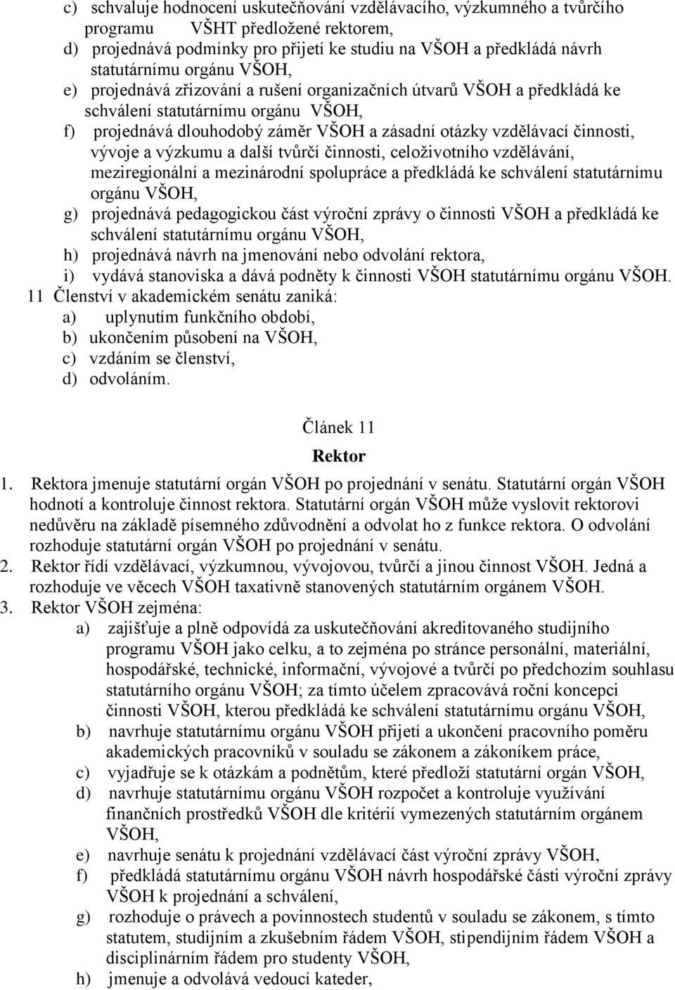 výzkumu a další tvůrčí činnosti, celoživotního vzdělávání, meziregionální a mezinárodní spolupráce a předkládá ke schválení statutárnímu orgánu VŠOH, g) projednává pedagogickou část výroční zprávy o