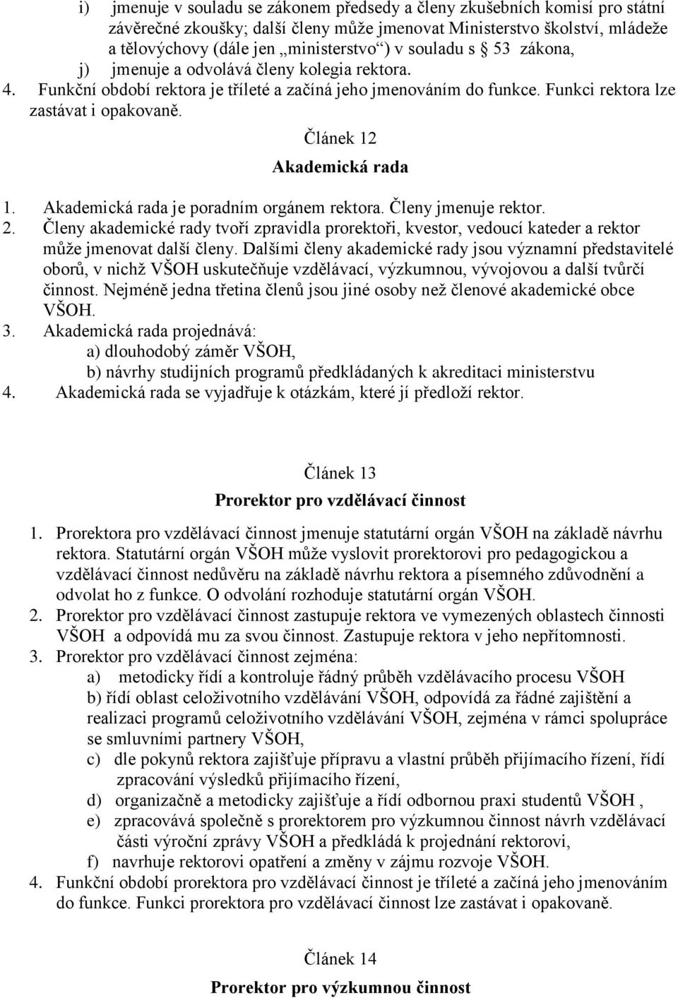 Článek 12 Akademická rada 1. Akademická rada je poradním orgánem rektora. Členy jmenuje rektor. 2.