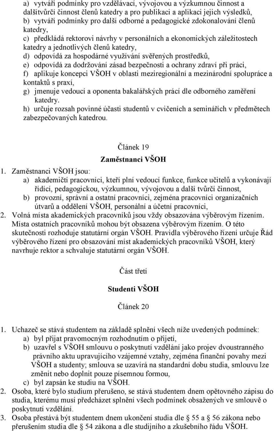 e) odpovídá za dodržování zásad bezpečnosti a ochrany zdraví při práci, f) aplikuje koncepci VŠOH v oblasti meziregionální a mezinárodní spolupráce a kontaktů s praxí, g) jmenuje vedoucí a oponenta