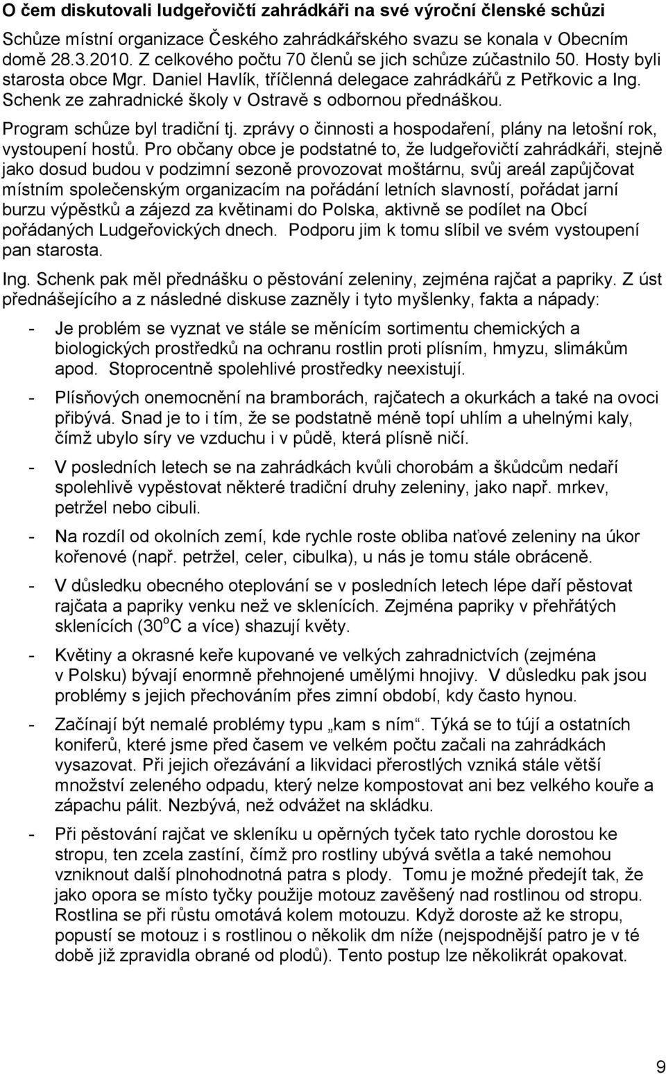 Schenk ze zahradnické školy v Ostravě s odbornou přednáškou. Program schůze byl tradiční tj. zprávy o činnosti a hospodaření, plány na letošní rok, vystoupení hostů.