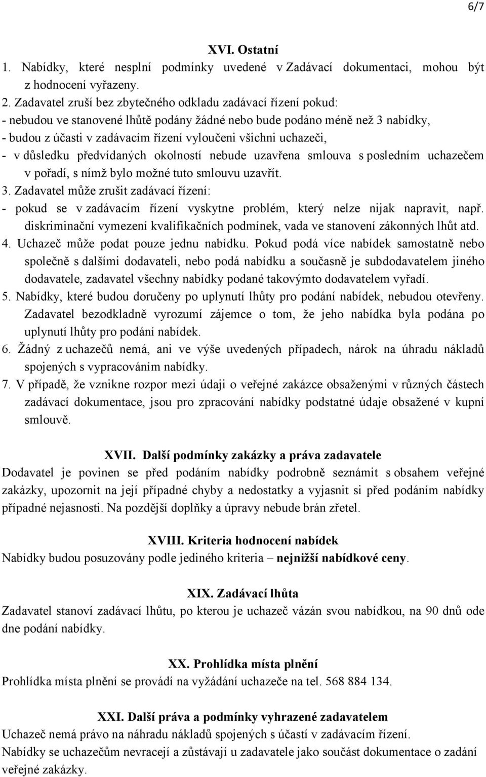 uchazeči, - v důsledku předvídaných okolností nebude uzavřena smlouva s posledním uchazečem v pořadí, s nímž bylo možné tuto smlouvu uzavřít. 3.