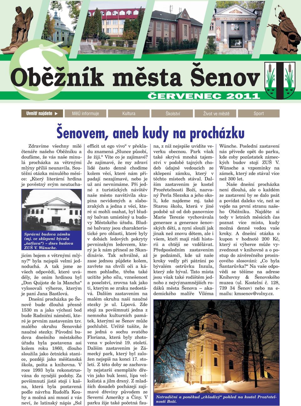 jícím bojem s vìtrnými mlýny? byla nejspí velmi jednoduchá. A tak jsme ze v ech odpovìdí, které uvádìly, e oním hrdinou byl Don Quijote de la Mancha vylosovali výherce, kterým je paní Jana Bastlová.