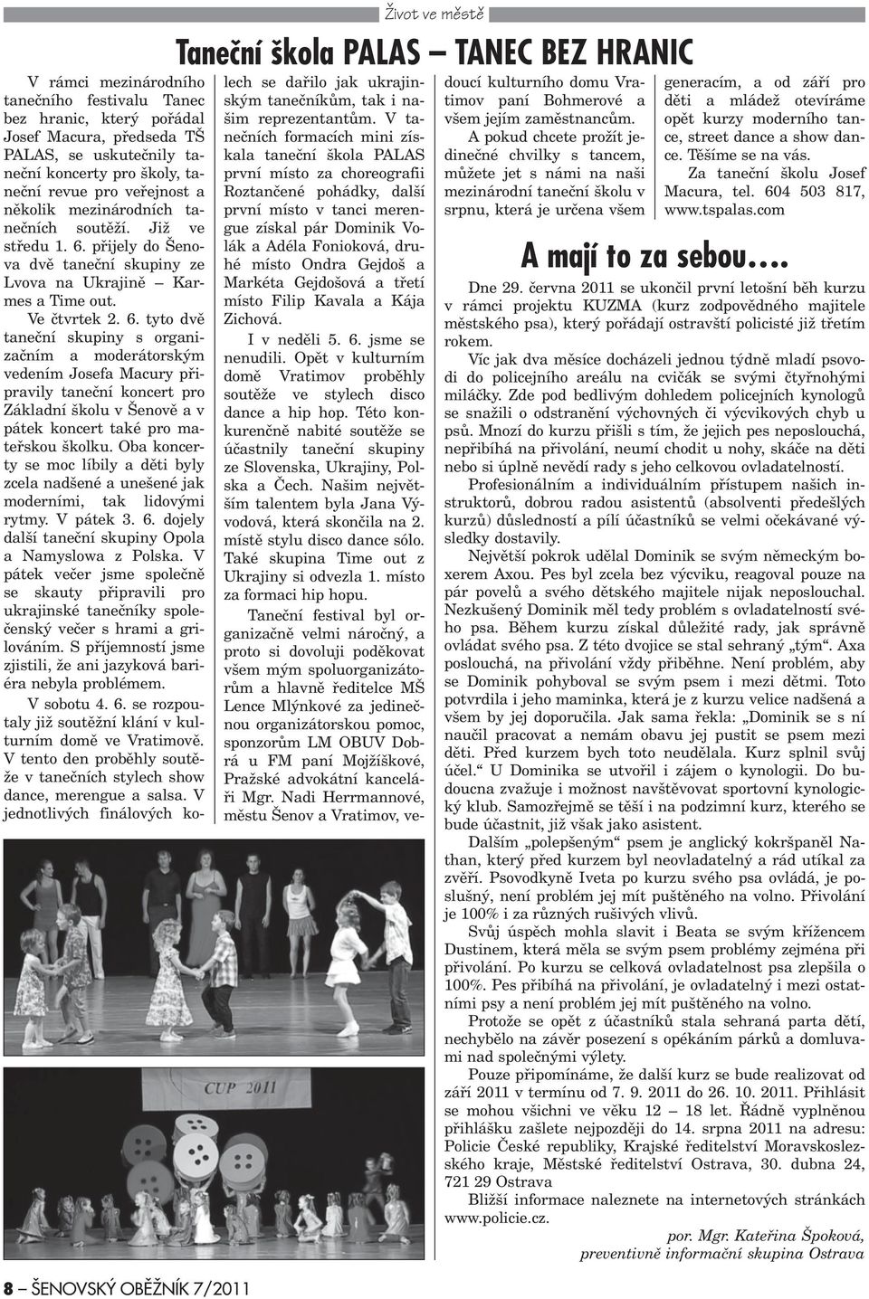 Ve ètvrtek 2. 6. tyto dvì taneèní skupiny s organizaèním a moderátorským vedením Josefa Macury pøipravily taneèní koncert pro Základní školu v Šenovì a v pátek koncert také pro mateøskou školku.