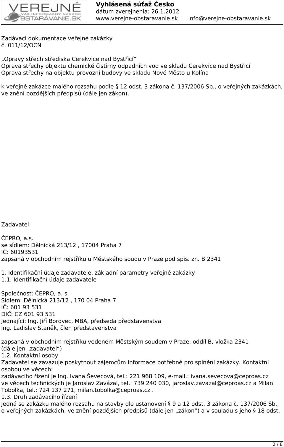 Nové Město u Kolína k veřejné zakázce malého rozsahu podle 12 odst. 3 zákona č. 137/2006 Sb., o veřejných zakázkách, ve znění pozdějších předpisů (dále jen zákon). Zadavatel: ČEPRO, a.s. se sídlem: Dělnická 213/12, 17004 Praha 7 IČ: 60193531 zapsaná v obchodním rejstříku u Městského soudu v Praze pod spis.