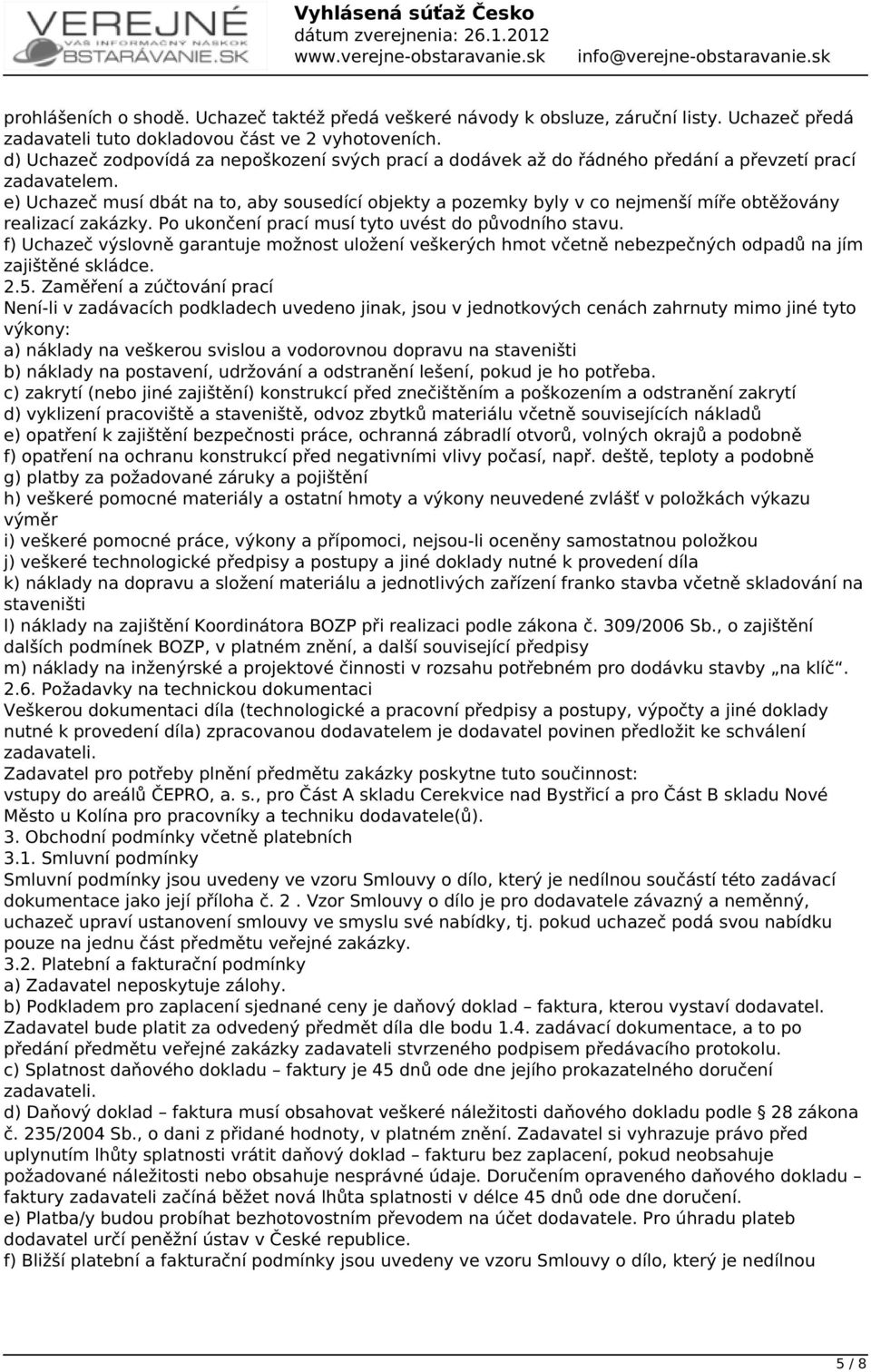 e) Uchazeč musí dbát na to, aby sousedící objekty a pozemky byly v co nejmenší míře obtěžovány realizací zakázky. Po ukončení prací musí tyto uvést do původního stavu.
