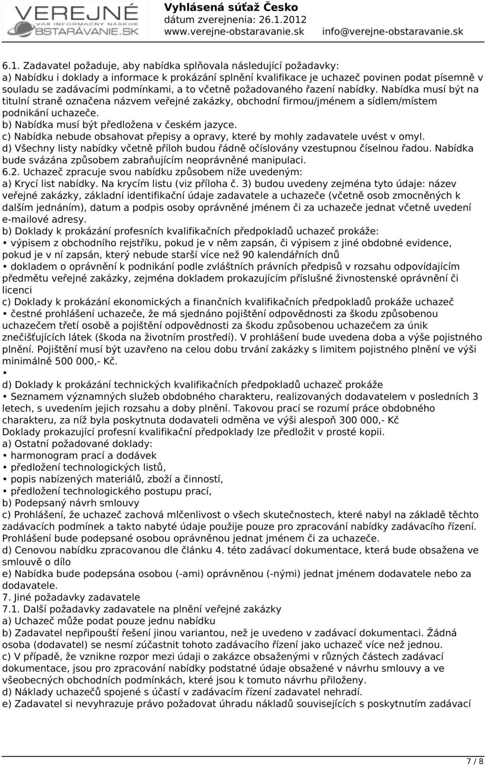 b) Nabídka musí být předložena v českém jazyce. c) Nabídka nebude obsahovat přepisy a opravy, které by mohly zadavatele uvést v omyl.