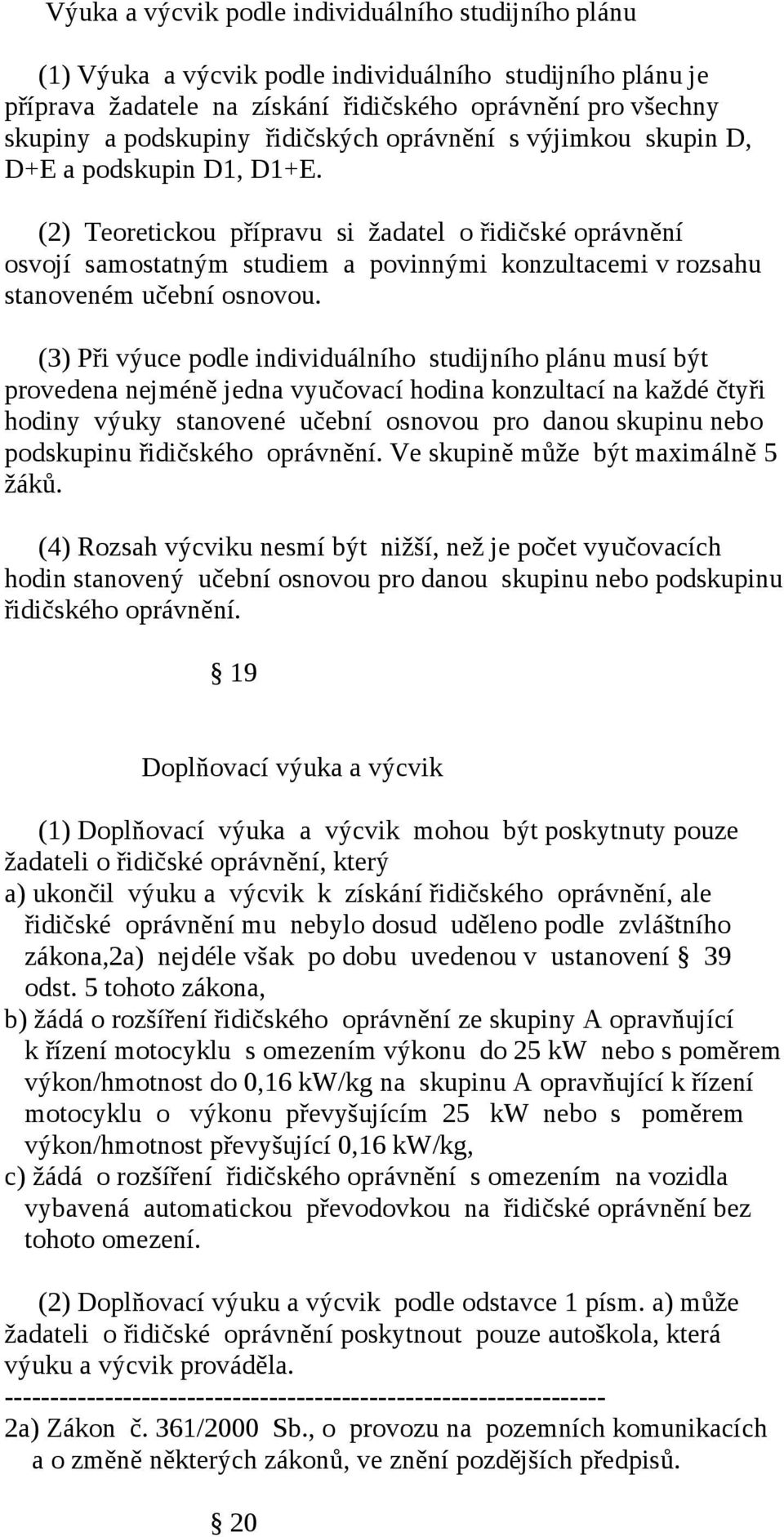 (2) Teoretickou přípravu si žadatel o řidičské oprávnění osvojí samostatným studiem a povinnými konzultacemi v rozsahu stanoveném učební osnovou.