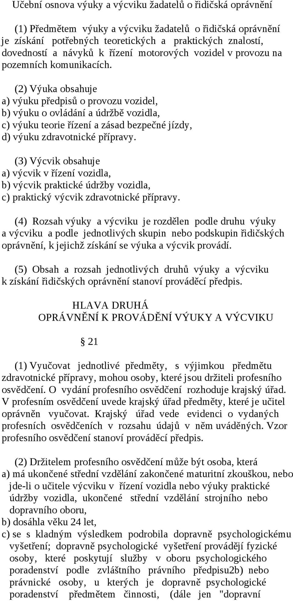 (2) Výuka obsahuje a) výuku předpisů o provozu vozidel, b) výuku o ovládání a údržbě vozidla, c) výuku teorie řízení a zásad bezpečné jízdy, d) výuku zdravotnické přípravy.