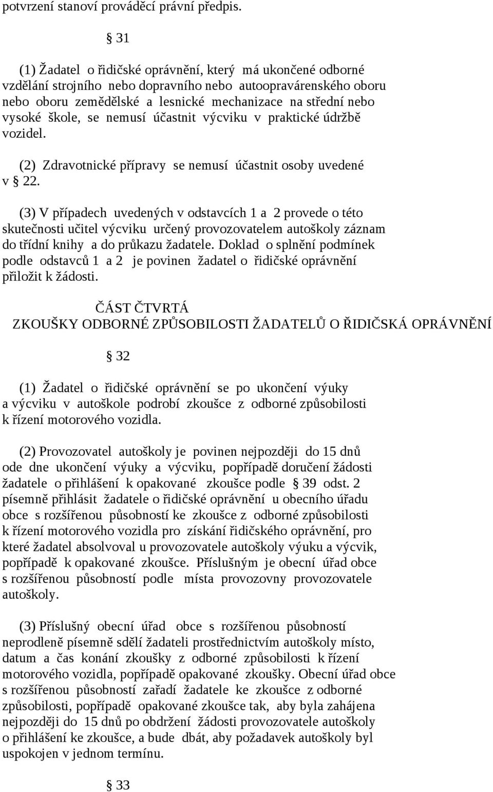 škole, se nemusí účastnit výcviku v praktické údržbě vozidel. (2) Zdravotnické přípravy se nemusí účastnit osoby uvedené v 22.