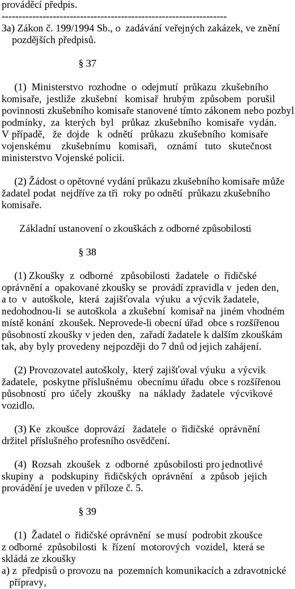 kterých byl průkaz zkušebního komisaře vydán. V případě, že dojde k odnětí průkazu zkušebního komisaře vojenskému zkušebnímu komisaři, oznámí tuto skutečnost ministerstvo Vojenské policii.