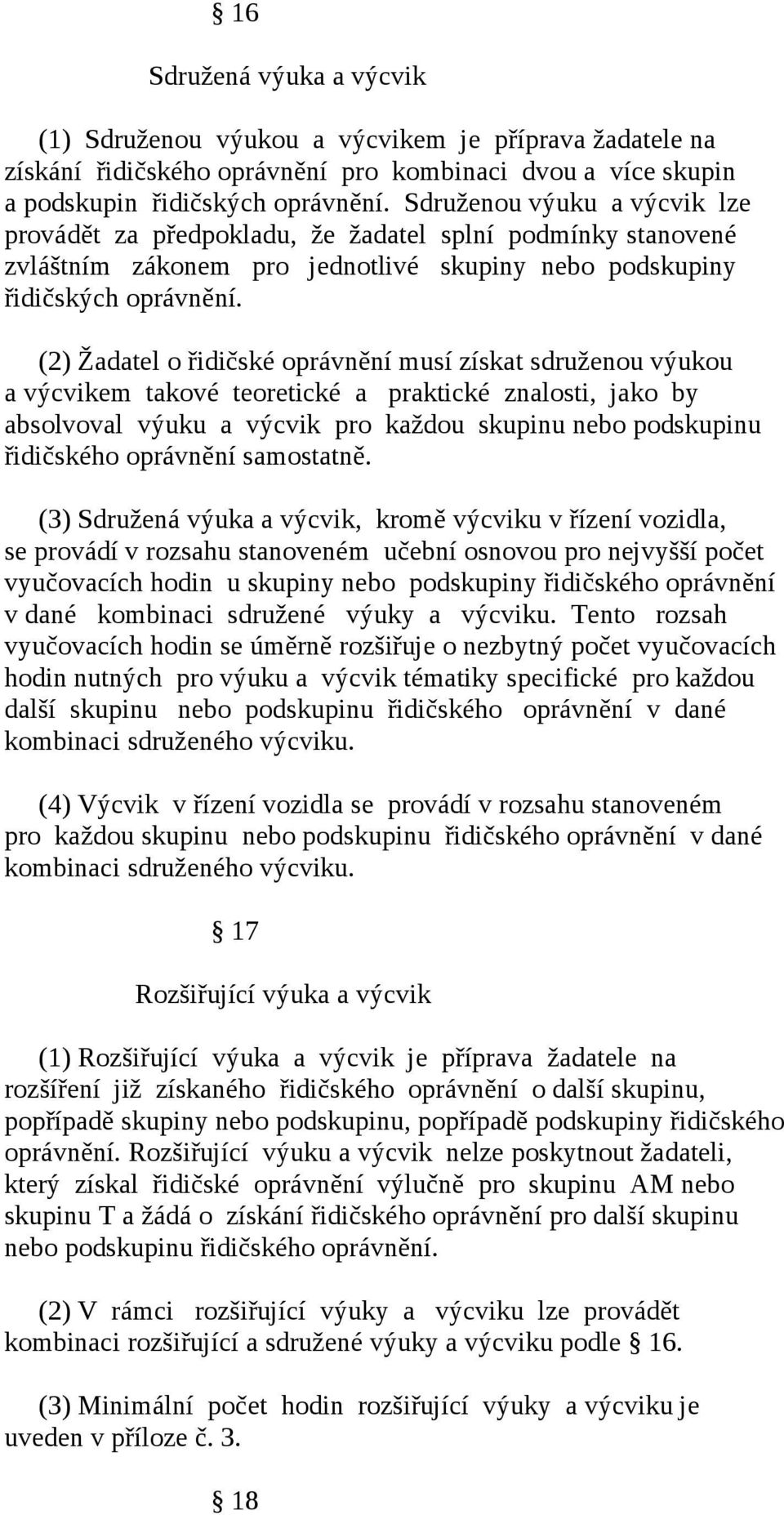 (2) Žadatel o řidičské oprávnění musí získat sdruženou výukou a výcvikem takové teoretické a praktické znalosti, jako by absolvoval výuku a výcvik pro každou skupinu nebo podskupinu řidičského