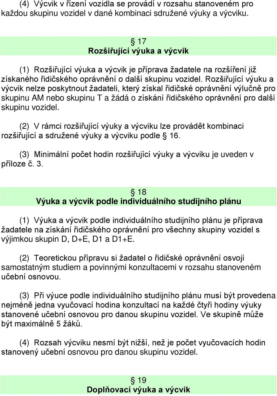 Rozšiřující výuku a výcvik nelze poskytnout žadateli, který získal řidičské oprávnění výlučně pro skupinu AM nebo skupinu T a žádá o získání řidičského oprávnění pro další skupinu vozidel.