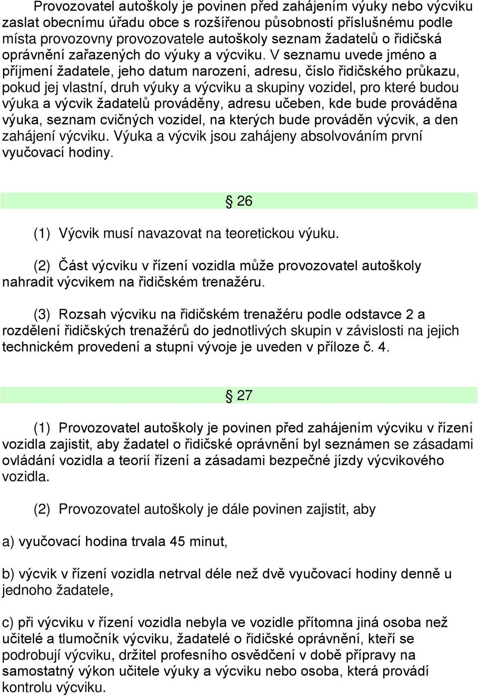 V seznamu uvede jméno a příjmení žadatele, jeho datum narození, adresu, číslo řidičského průkazu, pokud jej vlastní, druh výuky a výcviku a skupiny vozidel, pro které budou výuka a výcvik žadatelů