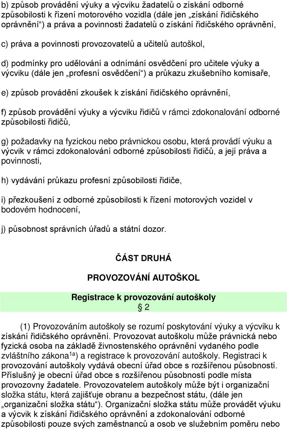 komisaře, e) způsob provádění zkoušek k získání řidičského oprávnění, f) způsob provádění výuky a výcviku řidičů v rámci zdokonalování odborné způsobilosti řidičů, g) požadavky na fyzickou nebo