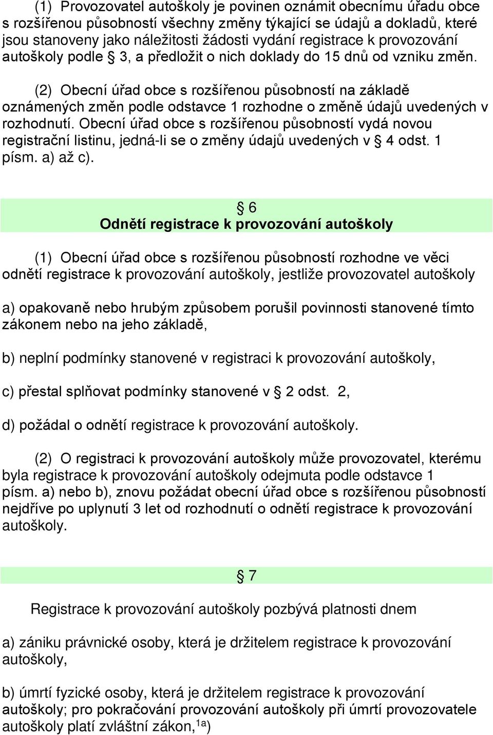 (2) Obecní úřad obce s rozšířenou působností na základě oznámených změn podle odstavce 1 rozhodne o změně údajů uvedených v rozhodnutí.