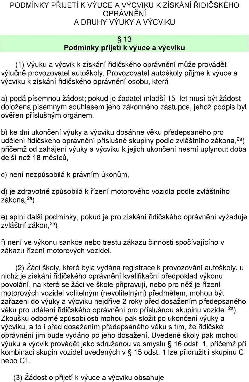 Provozovatel autoškoly přijme k výuce a výcviku k získání řidičského oprávnění osobu, která a) podá písemnou žádost; pokud je žadatel mladší 15 let musí být žádost doložena písemným souhlasem jeho