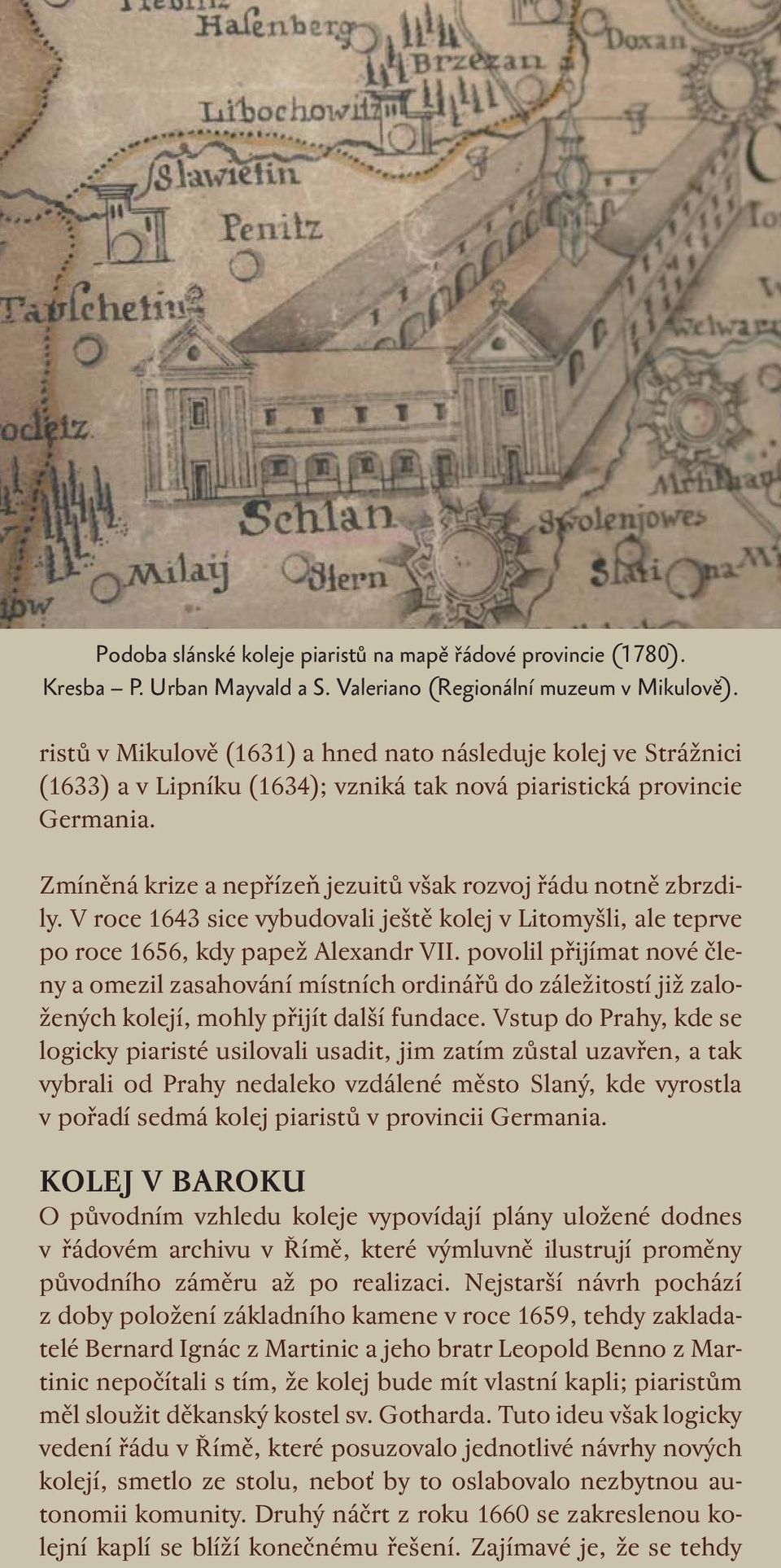 Zmíněná krize a nepřízeň jezuitů však rozvoj řádu notně zbrzdily. V roce 1643 sice vybudovali ještě kolej v Litomyšli, ale teprve po roce 1656, kdy papež Alexandr VII.