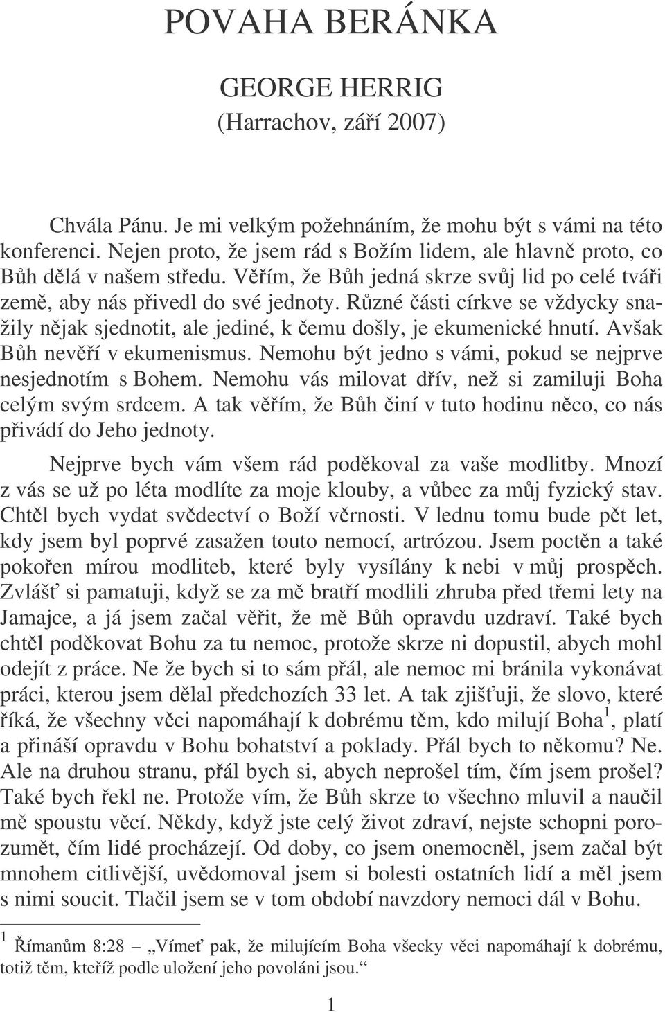 Rzné ásti církve se vždycky snažily njak sjednotit, ale jediné, k emu došly, je ekumenické hnutí. Avšak Bh neví v ekumenismus. Nemohu být jedno s vámi, pokud se nejprve nesjednotím s Bohem.