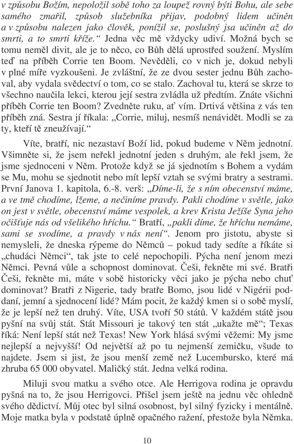 Nevdli, co v nich je, dokud nebyli v plné míe vyzkoušeni. Je zvláštní, že ze dvou sester jednu Bh zachoval, aby vydala svdectví o tom, co se stalo.