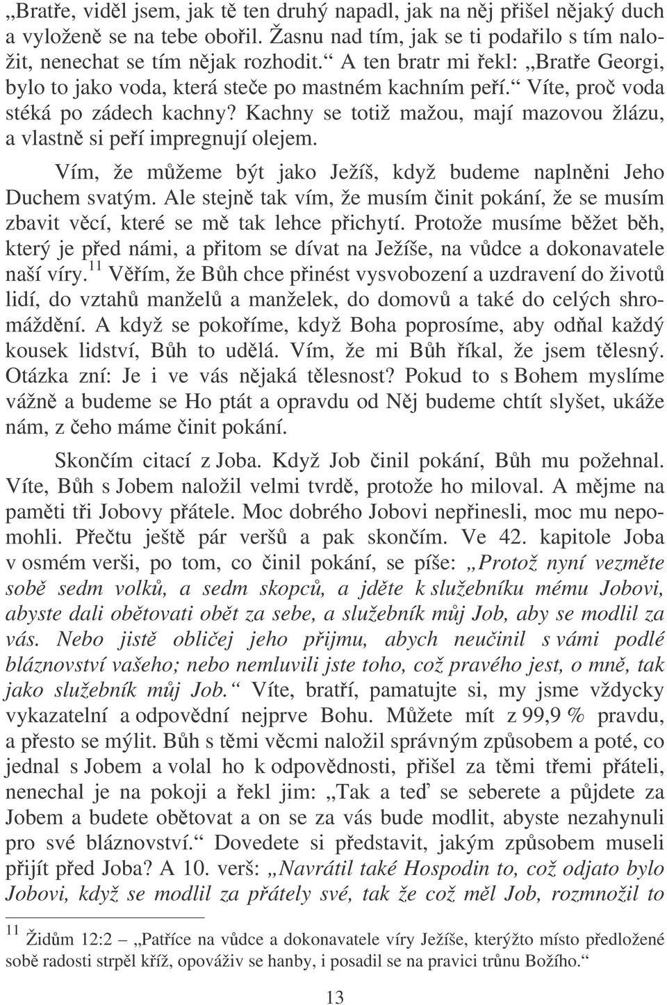 Kachny se totiž mažou, mají mazovou žlázu, a vlastn si peí impregnují olejem. Vím, že mžeme být jako Ježíš, když budeme naplnni Jeho Duchem svatým.