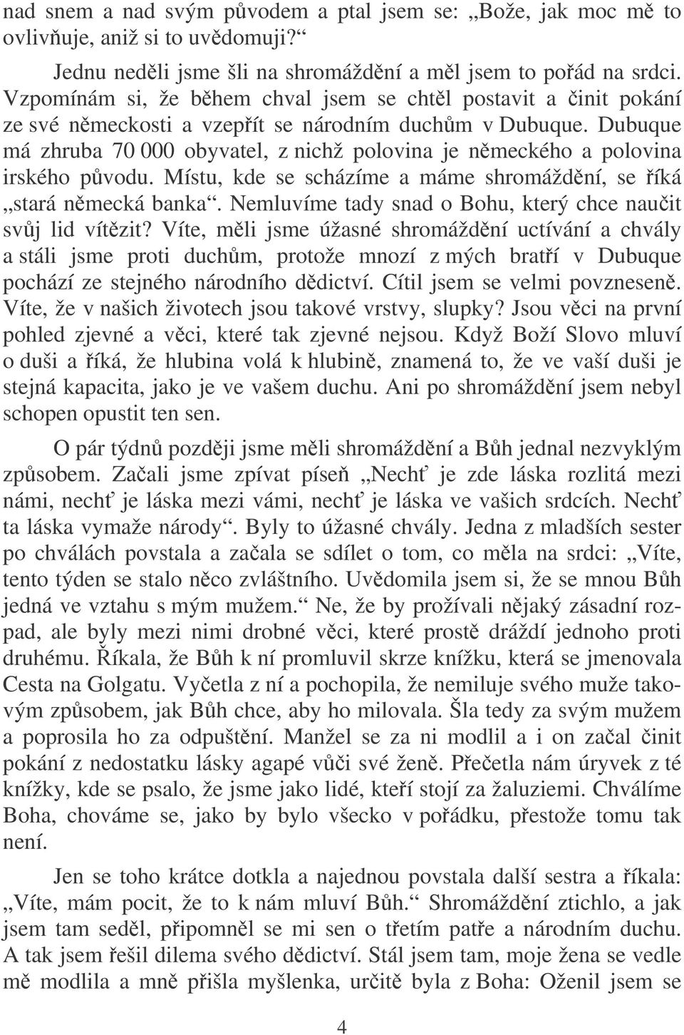 Dubuque má zhruba 70 000 obyvatel, z nichž polovina je nmeckého a polovina irského pvodu. Místu, kde se scházíme a máme shromáždní, se íká stará nmecká banka.