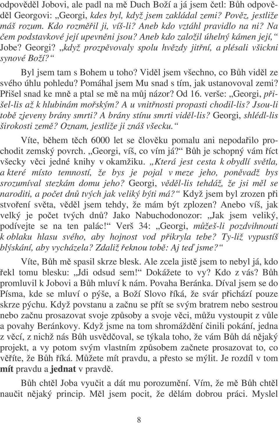 Vidl jsem všechno, co Bh vidl ze svého úhlu pohledu? Pomáhal jsem Mu snad s tím, jak ustanovoval zemi? Pišel snad ke mn a ptal se m na mj názor? Od 16. verše: Georgi, pišel-lis až k hlubinám moským?