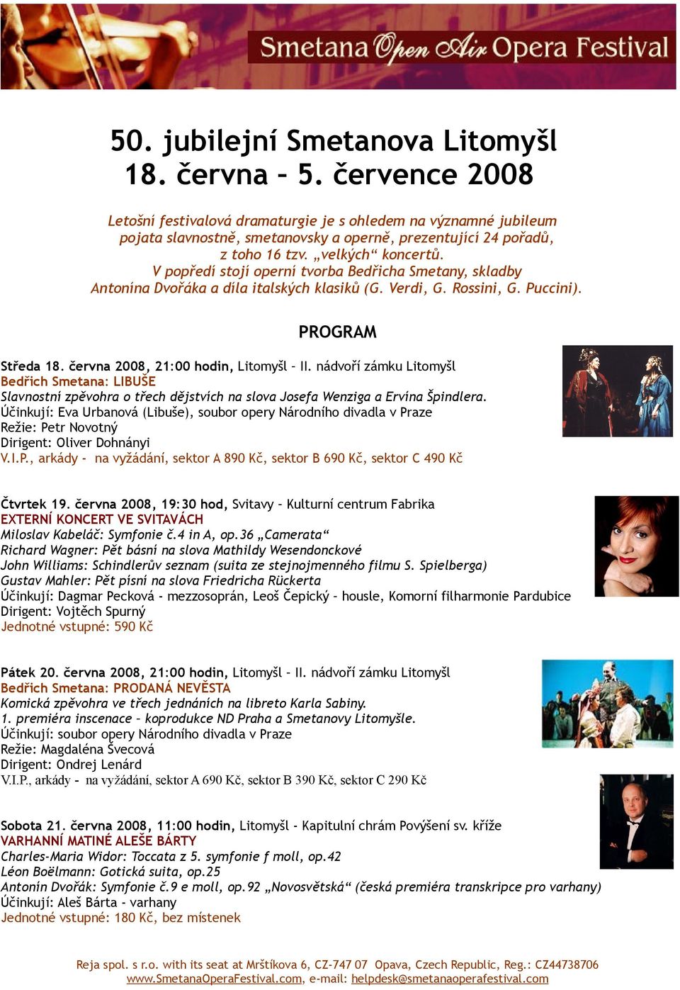 V popředí stojí operní tvorba Bedřicha Smetany, skladby Antonína Dvořáka a díla italských klasiků (G. Verdi, G. Rossini, G. Puccini). PROGRAM Středa 18. června 2008, 21:00 hodin, Litomyšl II.