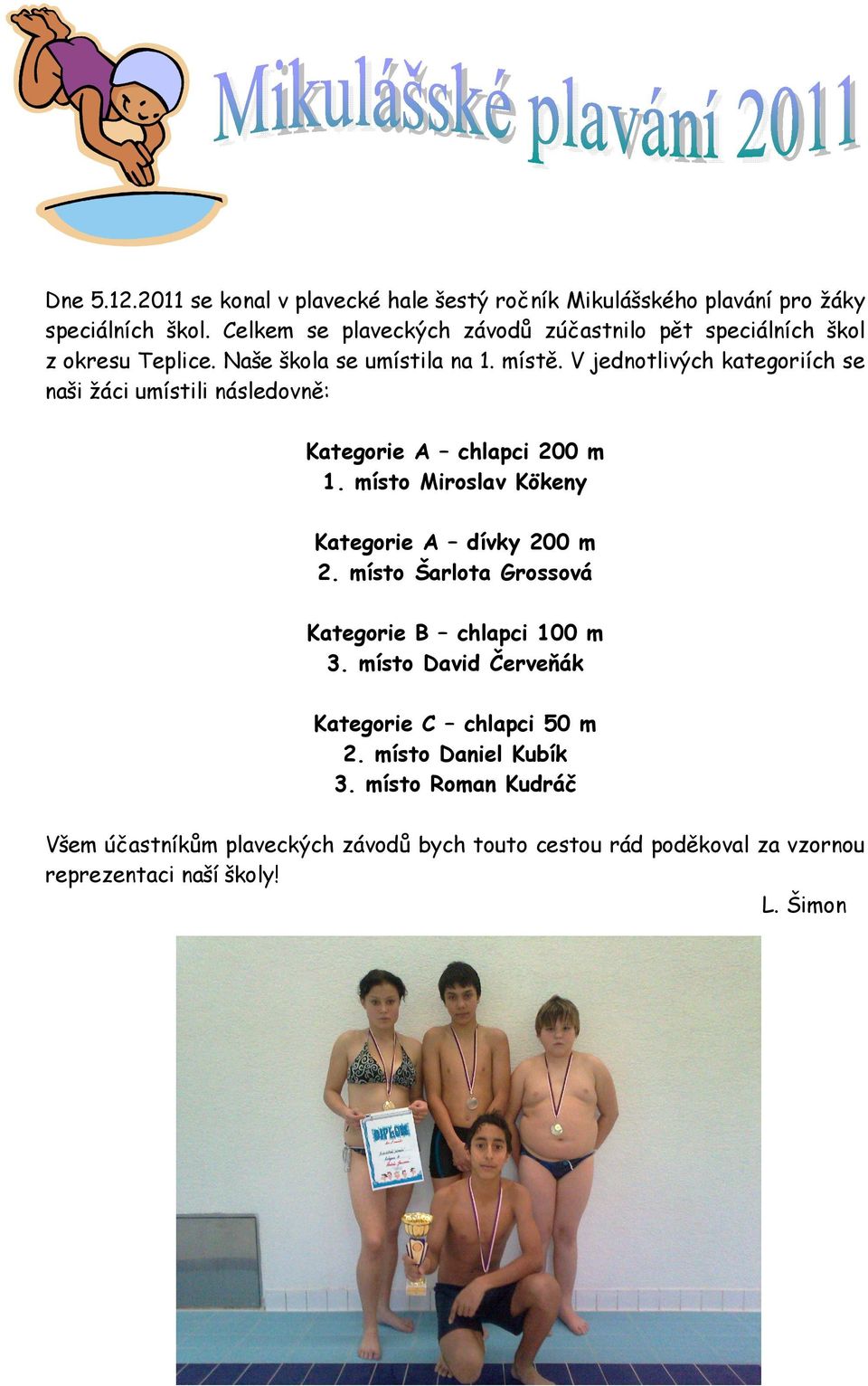 V jednotlivých kategoriích se naši žáci umístili následovně: Kategorie A chlapci 200 m 1. místo Miroslav Kökeny Kategorie A dívky 200 m 2.