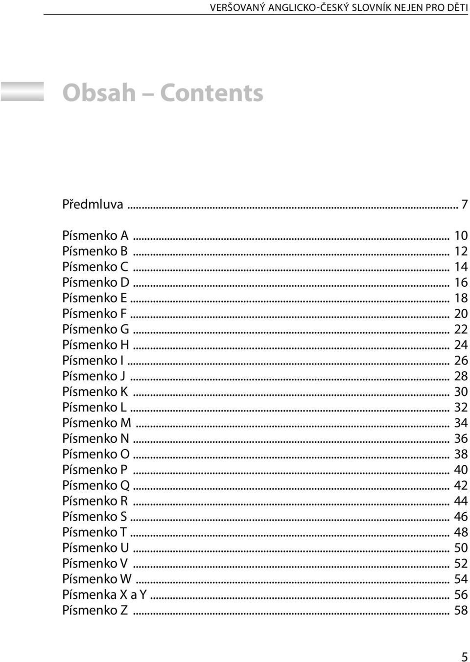 .. 28 Písmenko K... 30 Písmenko L... 32 Písmenko M... 34 Písmenko N... 36 Písmenko O... 38 Písmenko P... 40 Písmenko Q.