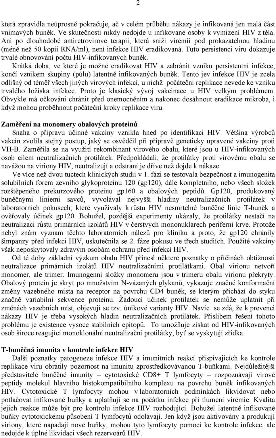 Tuto persistenci viru dokazuje trvalé obnovování počtu HIV-infikovaných buněk.