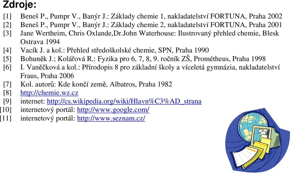 ročník ZŠ, Prométheus, Praha 1998 [6] I. Vaněčková a kol.: Přírodopis 8 pro základní školy a víceletá gymnázia, nakladatelství Fraus, Praha 2006 [7] Kol.