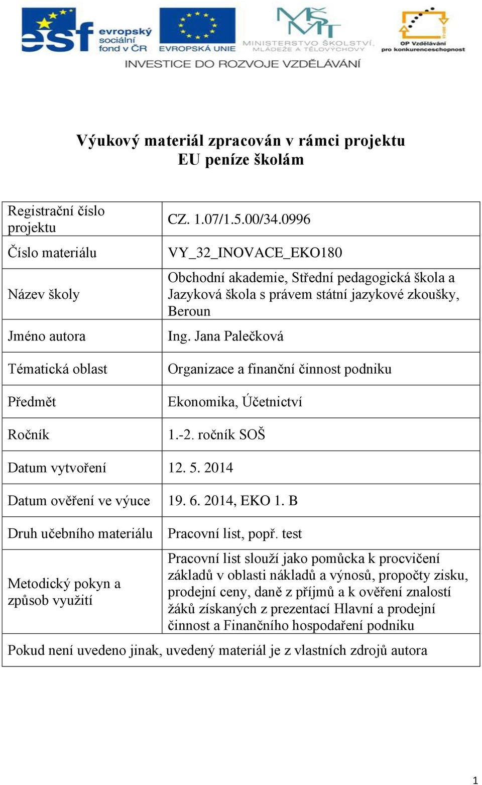 Jana Palečková Organizace a finanční činnost podniku Ekonomika, Účetnictví 1.-2. ročník SOŠ Datum vytvoření 12. 5. 2014 Datum ověření ve výuce 19. 6. 2014, EKO 1.