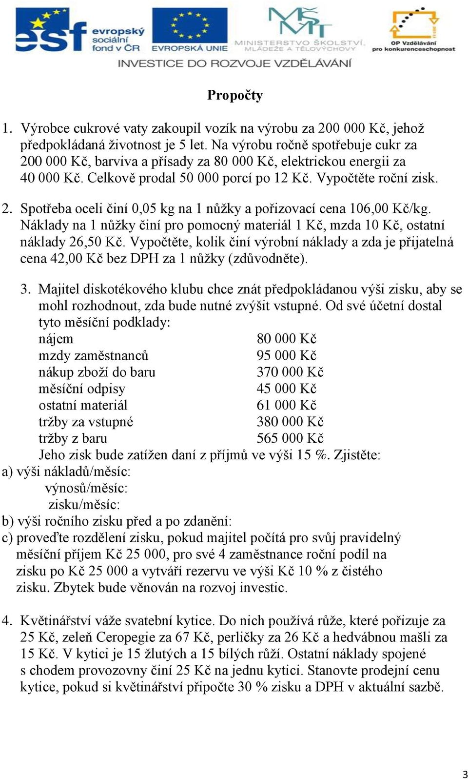 Náklady na 1 nůžky činí pro pomocný materiál 1 Kč, mzda 10 Kč, ostatní náklady 26,50 Kč. Vypočtěte, kolik činí výrobní náklady a zda je přijatelná cena 42,00 Kč bez DPH za 1 nůžky (zdůvodněte). 3.