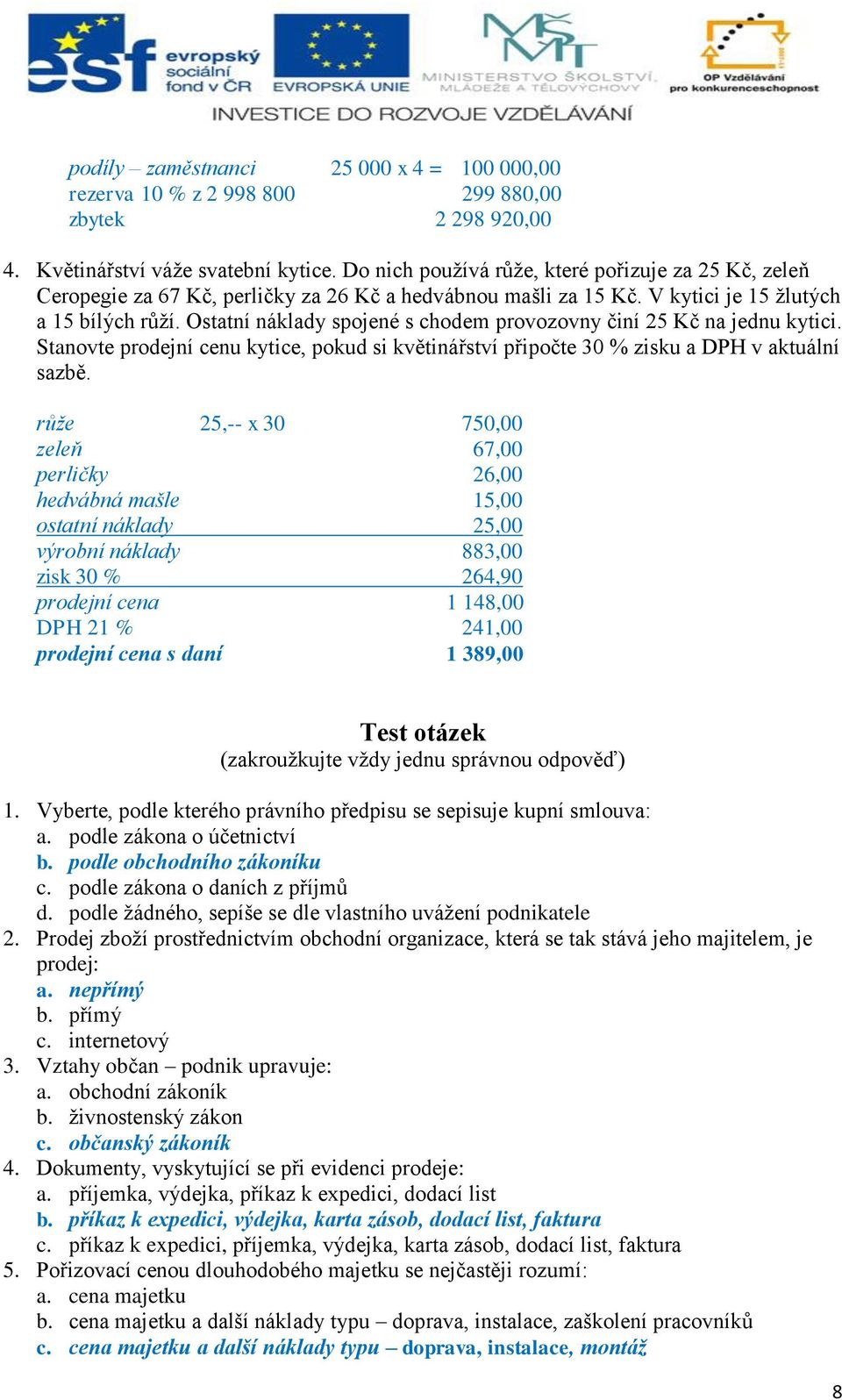 Ostatní náklady spojené s chodem provozovny činí 25 Kč na jednu kytici. Stanovte prodejní cenu kytice, pokud si květinářství připočte 30 % zisku a DPH v aktuální sazbě.