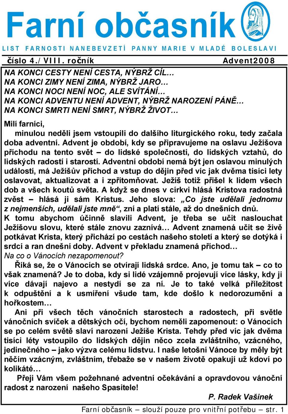 ŽIVOT Advent2008 Milí farníci, minulou neděli jsem vstoupili do dalšího liturgického roku, tedy začala doba adventní.