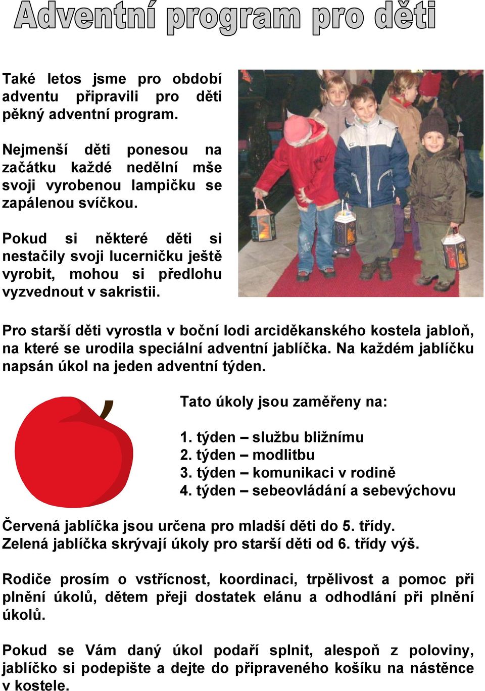 Pro starší děti vyrostla v boční lodi arciděkanského kostela jabloň, na které se urodila speciální adventní jablíčka. Na každém jablíčku napsán úkol na jeden adventní týden.