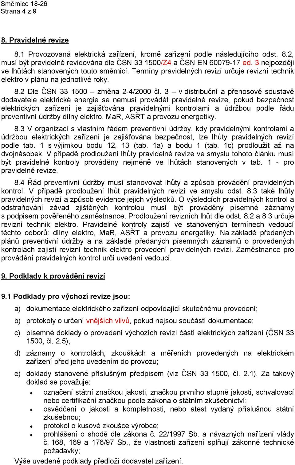 3 v distribuční a přenosové soustavě dodavatele elektrické energie se nemusí provádět pravidelné revize, pokud bezpečnost elektrických zařízení je zajišťována pravidelnými kontrolami a údržbou podle