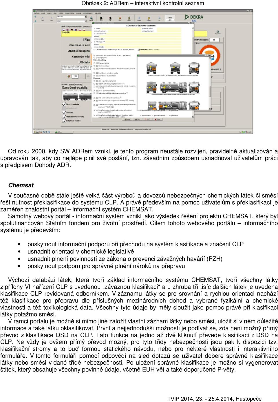 Chemsat V současné době stále ještě velká část výrobců a dovozců nebezpečných chemických látek či směsí řeší nutnost překlasifikace do systému CLP.